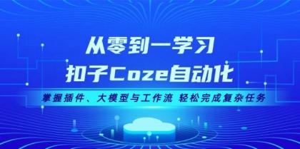从零到一学习扣子Coze自动化，掌握插件、大模型与工作流 轻松完成复杂任务-颜夕资源网-第18张图片