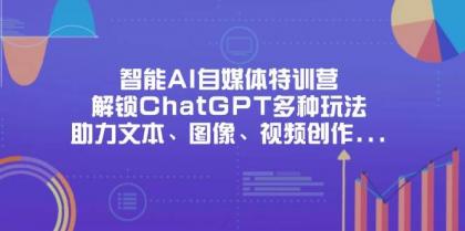 智能AI自媒体特训营，解锁ChatGPT多种玩法，助力文本、图像、视频创作、职场办公等-颜夕资源网-第18张图片