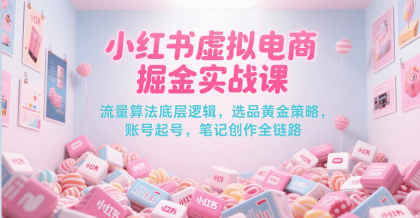 小红书虚拟电商掘金实战课,流量算法底层逻辑,选品黄金策略, 起号,笔记创作全链路-颜夕资源网-第18张图片 小红书虚拟电商掘金实战课,流量算法底层逻辑,选品黄金策略, 起号,笔记创作全链路-颜夕资源网-第18张图片