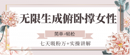 无限生成俯卧撑女性，七天吸粉万+实操讲解，简单+轻松-颜夕资源网-第18张图片