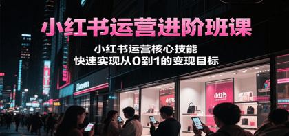 小红书运营进阶班课,小红书运营核心技能,快速实现从0到1的变现目标-颜夕资源网-第18张图片 小红书运营进阶班课,小红书运营核心技能,快速实现从0到1的变现目标-颜夕资源网-第18张图片