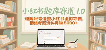 小红书题库赛道1.0，矩阵账号运营小红书虚拟项目，销售行业资格证考题资料月赚5000+-颜夕资源网-第18张图片