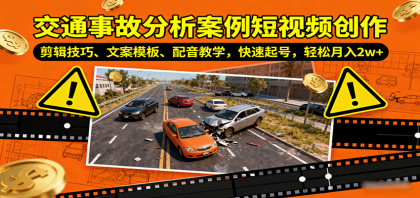 交通事故分析案例短视频创作，剪辑技巧、文案模板、配音教学，快速起号，轻松月入2w+-颜夕资源网-第18张图片