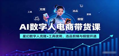 AI数字人电商带货课：星幻数字人克隆+工具使用，选品剪辑与橱窗开通-颜夕资源网-第18张图片