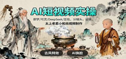 AI短视频实操，即梦/可灵/DeepSeek/豆包，分镜头，运镜，太上老君小和尚视频制作-颜夕资源网-第18张图片