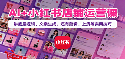 AI+小红书店铺运营课:讲底层逻辑、文案生成,还有剪辑、上货等实用技巧-颜夕资源网-第18张图片 AI+小红书店铺运营课:讲底层逻辑、文案生成,还有剪辑、上货等实用技巧-颜夕资源网-第18张图片