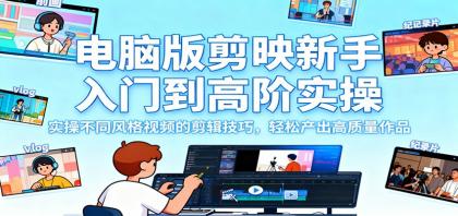 电脑版剪映新手入门到高阶实操,实操不同风格视频的剪辑技巧,轻松产出高质量作品-颜夕资源网-第18张图片 电脑版剪映新手入门到高阶实操,实操不同风格视频的剪辑技巧,轻松产出高质量作品-颜夕资源网-第18张图片