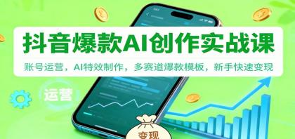 抖音AI爆款创作实战课：账号运营，AI特效制作，多赛道爆款模板，新手快速变现-颜夕资源网-第18张图片