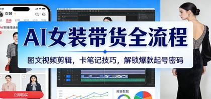 AI女装带货全流程：图文视频剪辑，卡笔记技巧，解锁爆款起号密码-颜夕资源网-第18张图片